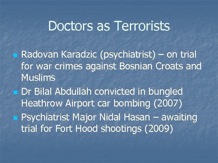 Doctors as Terrorists n n n Radovan Karadzic (psychiatrist) – on trial for war
