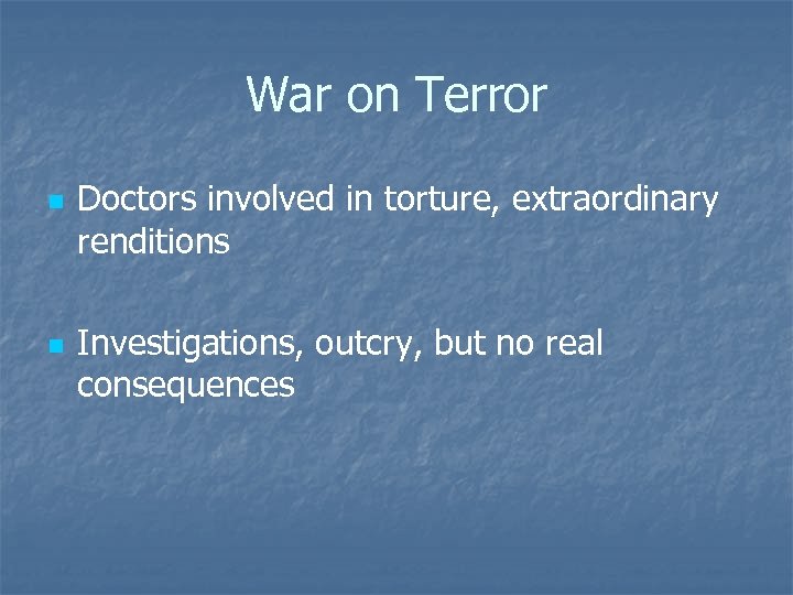 War on Terror n n Doctors involved in torture, extraordinary renditions Investigations, outcry, but