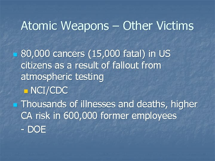 Atomic Weapons – Other Victims n n 80, 000 cancers (15, 000 fatal) in