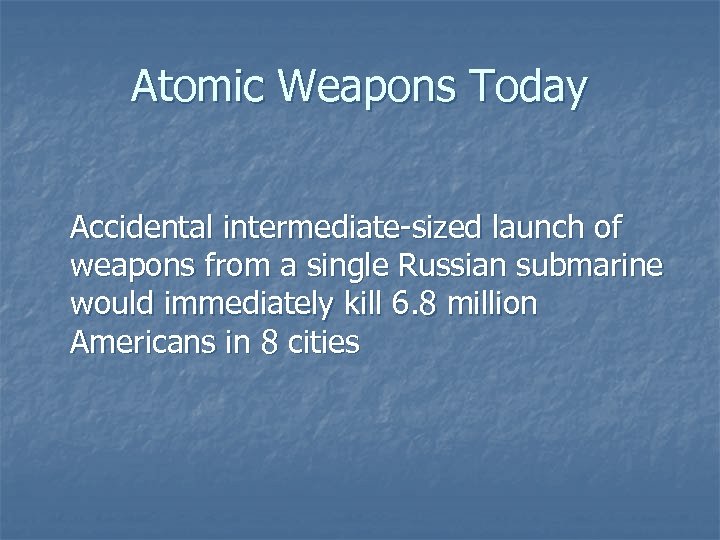 Atomic Weapons Today Accidental intermediate-sized launch of weapons from a single Russian submarine would