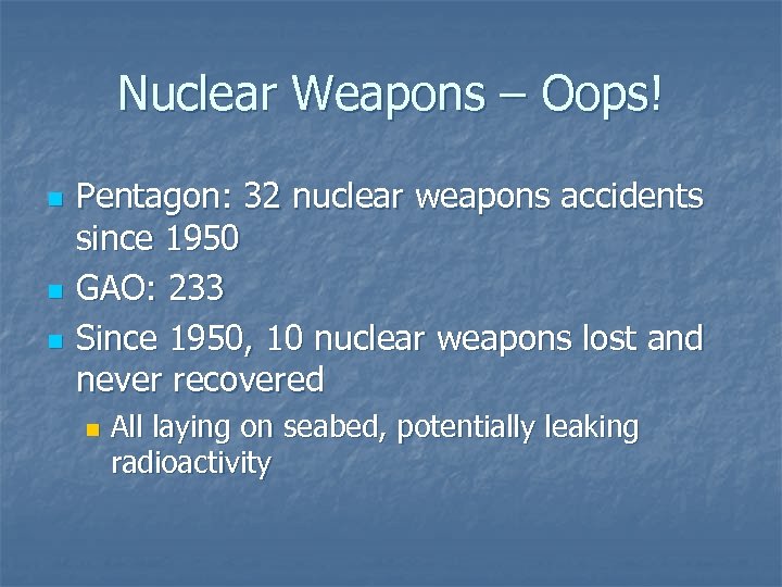Nuclear Weapons – Oops! n n n Pentagon: 32 nuclear weapons accidents since 1950