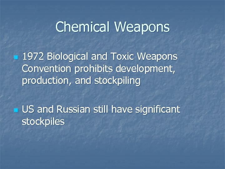 Chemical Weapons n n 1972 Biological and Toxic Weapons Convention prohibits development, production, and