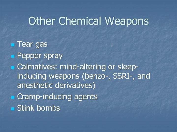 Other Chemical Weapons n n n Tear gas Pepper spray Calmatives: mind-altering or sleepinducing