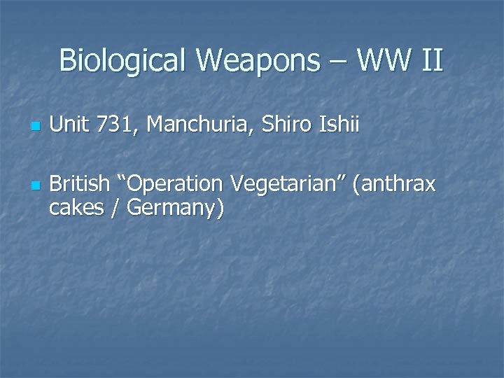 Biological Weapons – WW II n n Unit 731, Manchuria, Shiro Ishii British “Operation