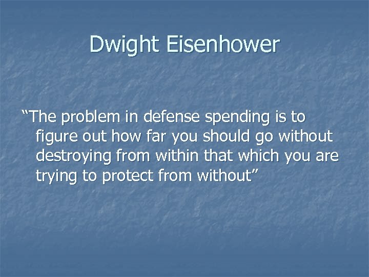 Dwight Eisenhower “The problem in defense spending is to figure out how far you