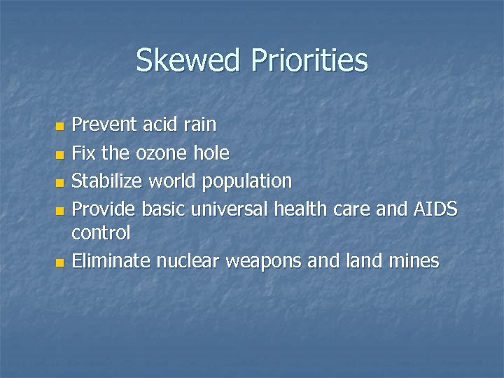 Skewed Priorities Prevent acid rain n Fix the ozone hole n Stabilize world population