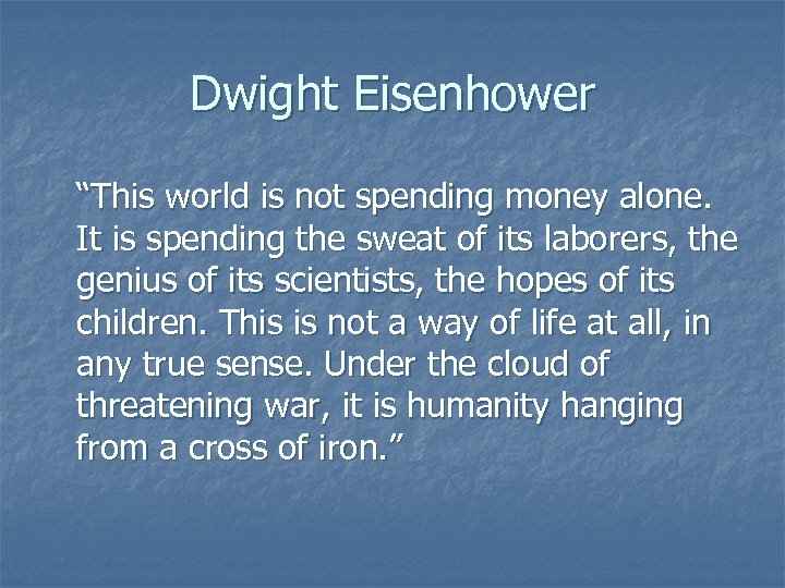 Dwight Eisenhower “This world is not spending money alone. It is spending the sweat