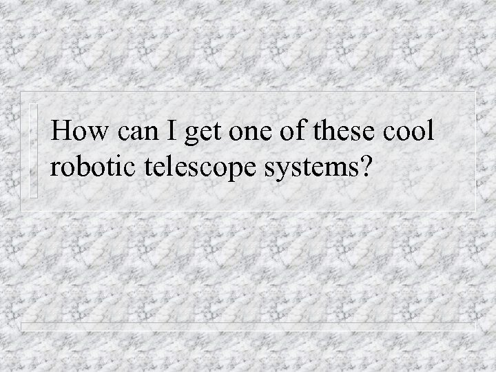 How can I get one of these cool robotic telescope systems? 