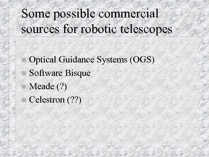 Some possible commercial sources for robotic telescopes Optical Guidance Systems (OGS) n Software Bisque