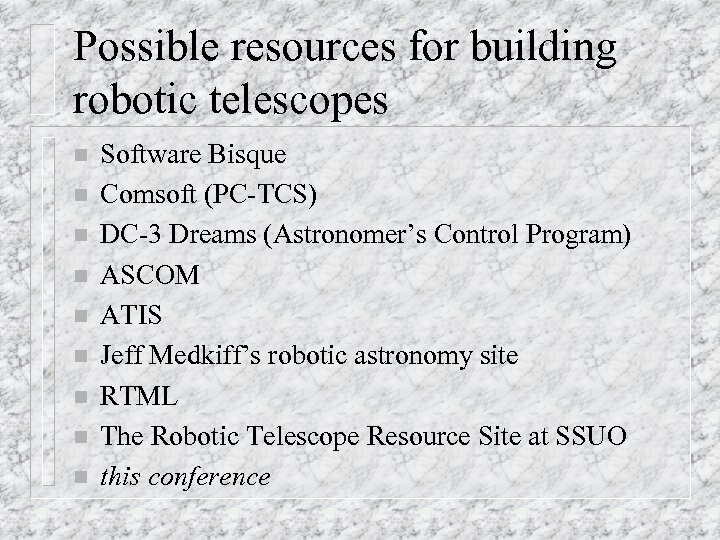 Possible resources for building robotic telescopes n n n n n Software Bisque Comsoft