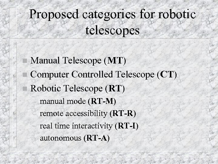 Proposed categories for robotic telescopes Manual Telescope (MT) n Computer Controlled Telescope (CT) n
