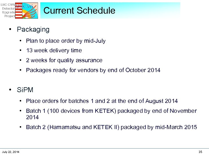 LHC CMS Detector Upgrade Project Current Schedule • Packaging • Plan to place order