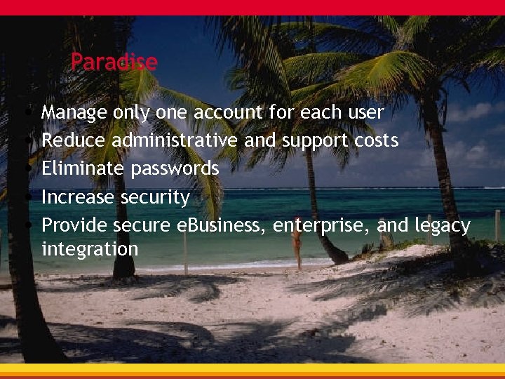 Paradise • Manage only one account for each user • Reduce administrative and support