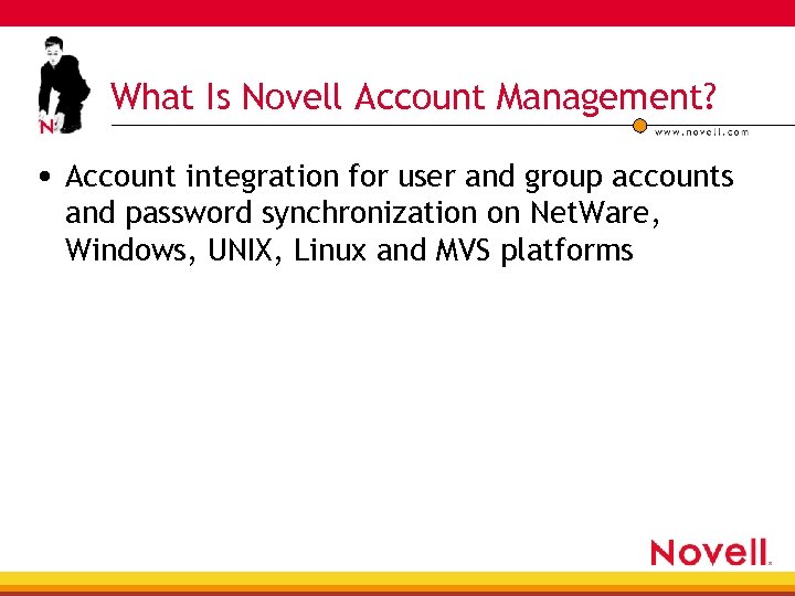 What Is Novell Account Management? • Account integration for user and group accounts and