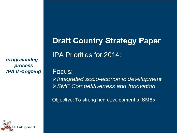 Draft Country Strategy Paper Programming process IPA II -ongoing IPA Priorities for 2014: Focus: