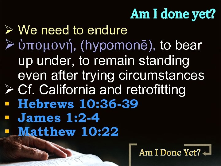 Am I done yet? Ø We need to endure Ø ὑπομονή, (hypomonē), to bear