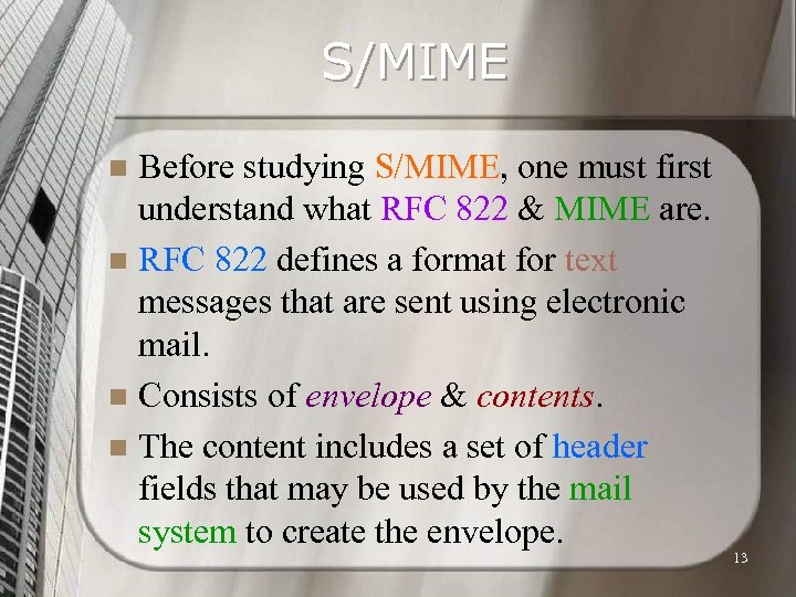 S/MIME Before studying S/MIME, one must first understand what RFC 822 & MIME are.