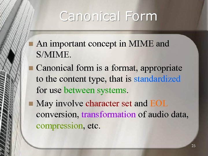 Canonical Form An important concept in MIME and S/MIME. n Canonical form is a