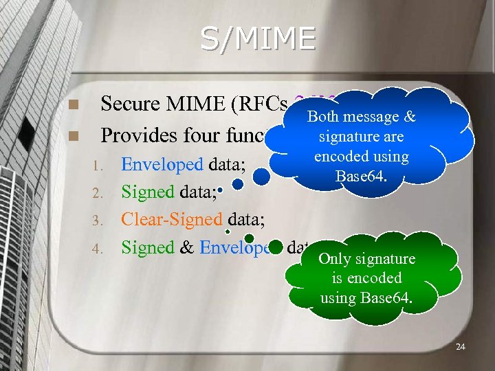 S/MIME n n Secure MIME (RFCs 2632 -2634). Both message & Provides four functions: