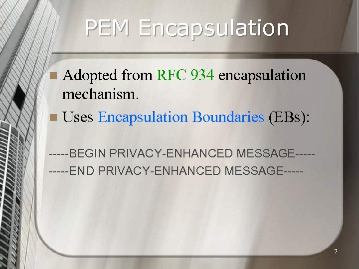 PEM Encapsulation Adopted from RFC 934 encapsulation mechanism. n Uses Encapsulation Boundaries (EBs): n