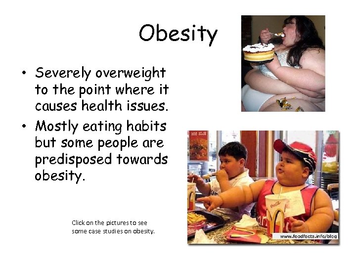 Obesity • Severely overweight to the point where it causes health issues. • Mostly