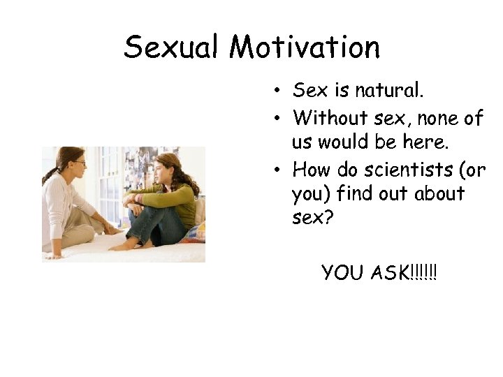 Sexual Motivation • Sex is natural. • Without sex, none of us would be