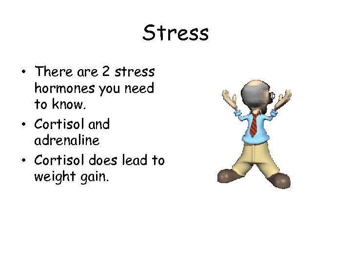 Stress • There are 2 stress hormones you need to know. • Cortisol and