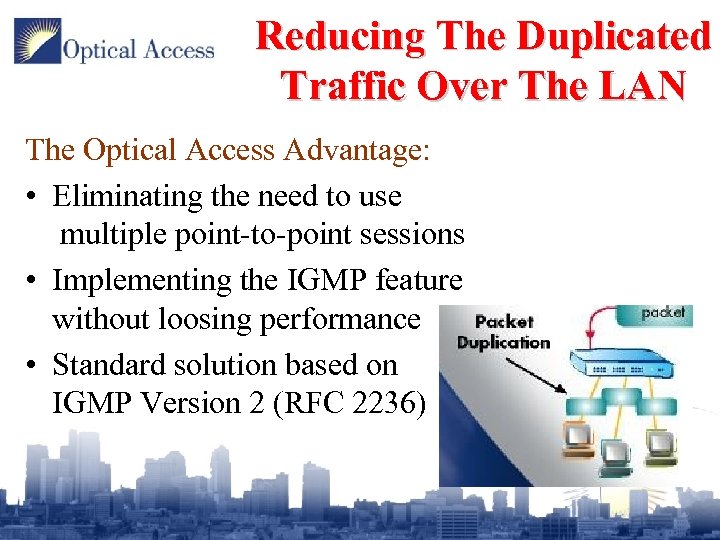 Reducing The Duplicated Traffic Over The LAN The Optical Access Advantage: • Eliminating the