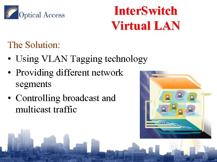 Inter. Switch Virtual LAN The Solution: • Using VLAN Tagging technology • Providing different