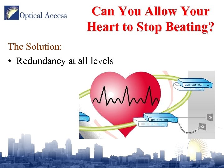 Can You Allow Your Heart to Stop Beating? The Solution: • Redundancy at all