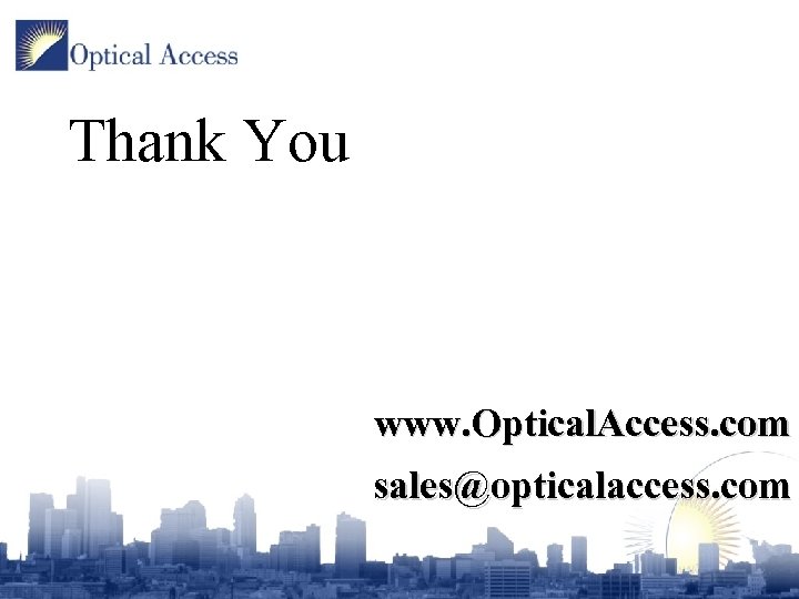 Thank You www. Optical. Access. com sales@opticalaccess. com 