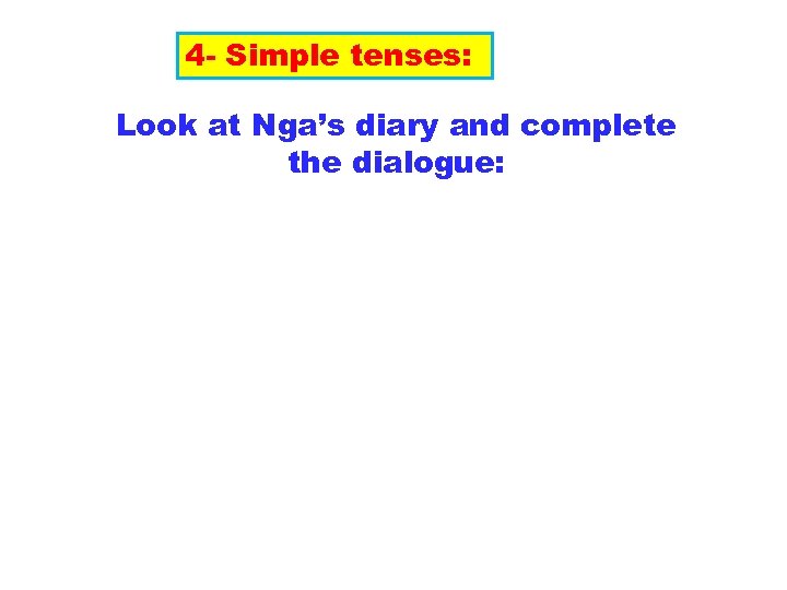 4 - Simple tenses: Look at Nga’s diary and complete the dialogue: 