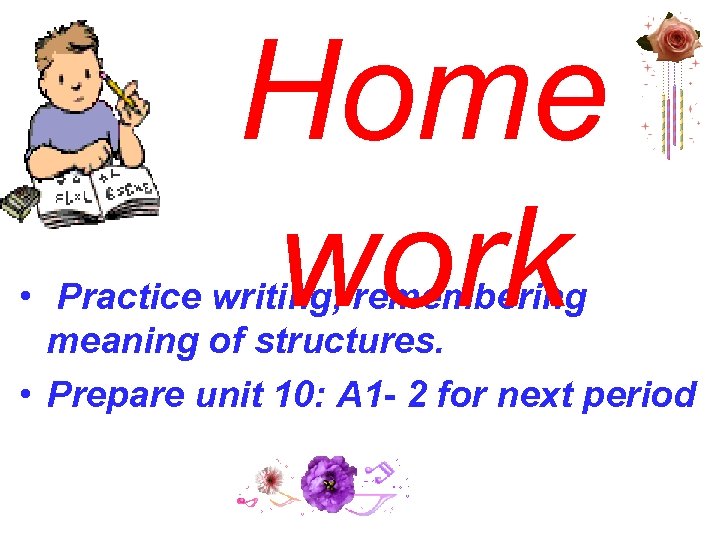 Home work • Practice writing, remembering meaning of structures. • Prepare unit 10: A