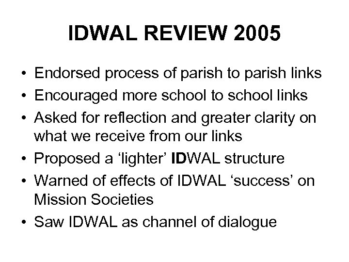 IDWAL REVIEW 2005 • Endorsed process of parish to parish links • Encouraged more