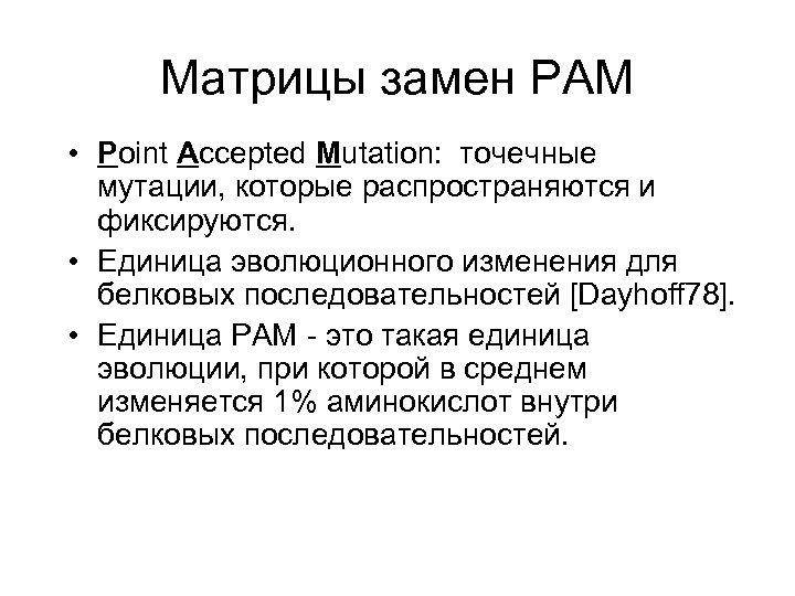 Матрицы замен PAM • Point Accepted Mutation: точечные мутации, которые распространяются и фиксируются. •