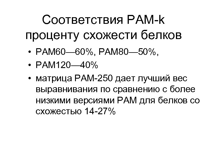 Соответствия PAM-k проценту схожести белков • PAM 60— 60%, PAM 80— 50%, • PAM