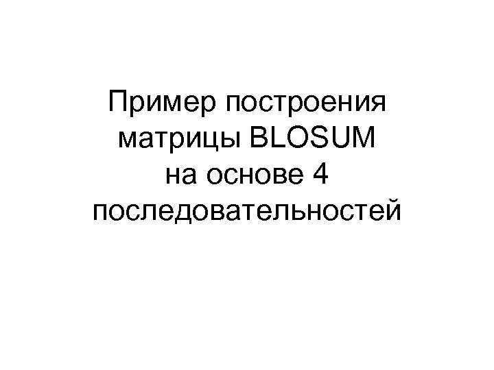 Пример построения матрицы BLOSUM на основе 4 последовательностей 