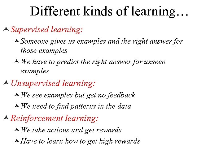 Different kinds of learning… © Supervised learning: ©Someone gives us examples and the right