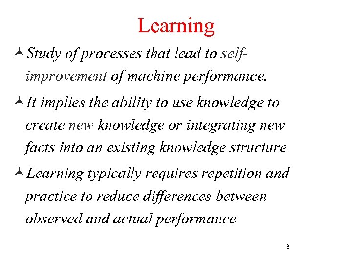 Learning ©Study of processes that lead to selfimprovement of machine performance. ©It implies the