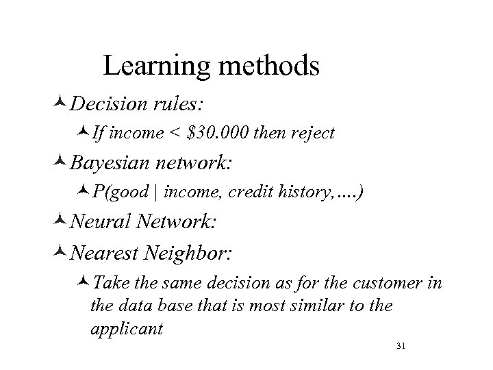 Learning methods ©Decision rules: ©If income < $30. 000 then reject ©Bayesian network: ©P(good