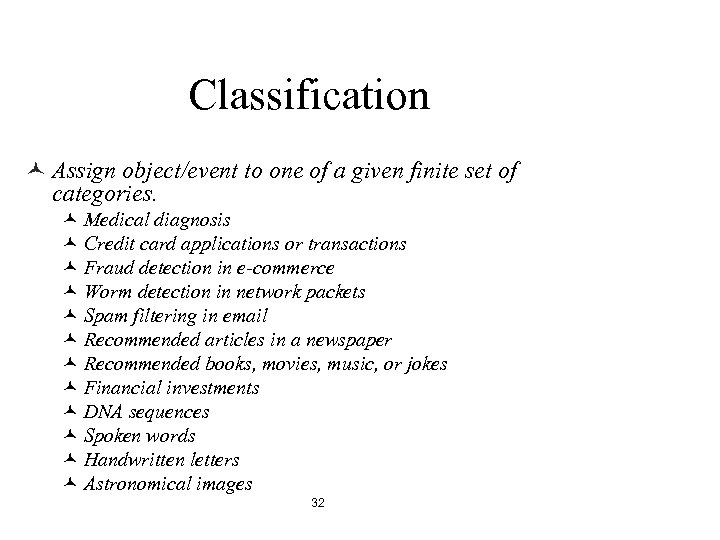 Classification © Assign object/event to one of a given finite set of categories. ©