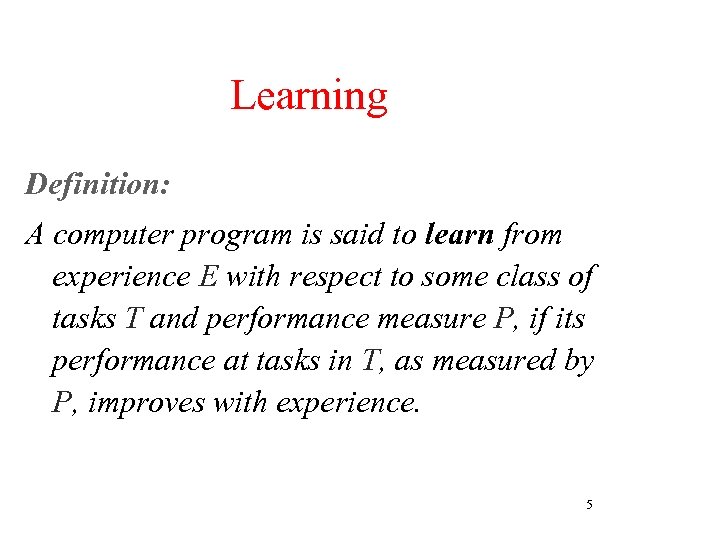 Learning Definition: A computer program is said to learn from experience E with respect