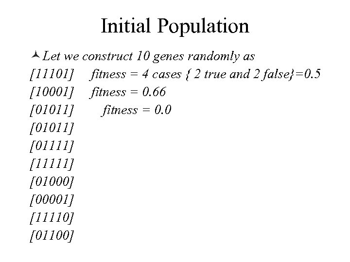 Initial Population © Let we construct 10 genes randomly as [11101] fitness = 4