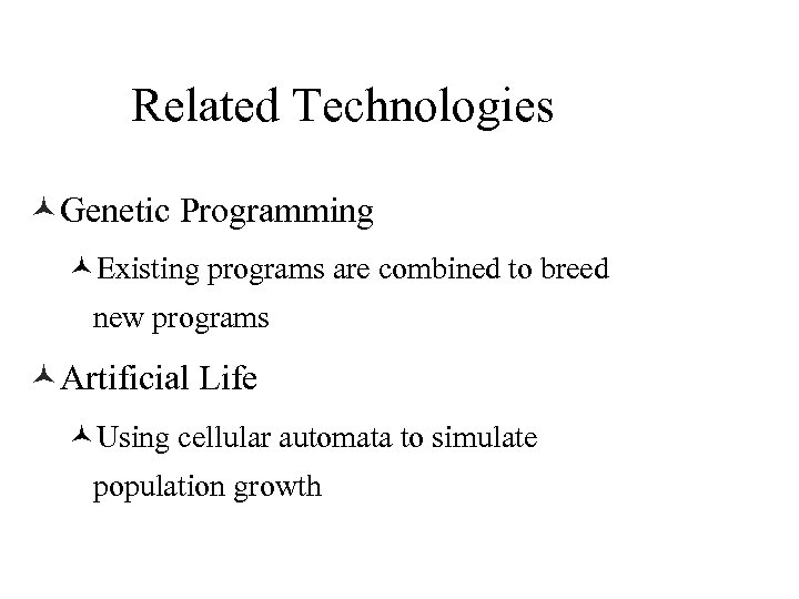 Related Technologies ©Genetic Programming ©Existing programs are combined to breed new programs ©Artificial Life