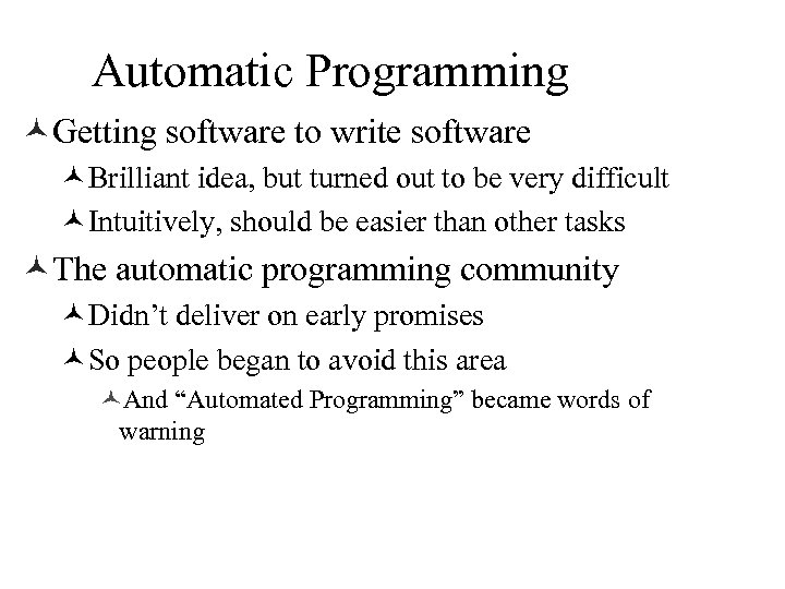 Automatic Programming ©Getting software to write software ©Brilliant idea, but turned out to be