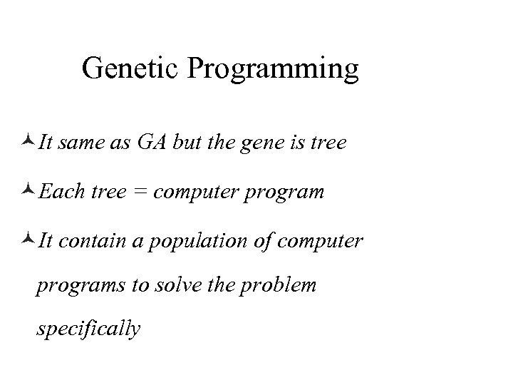 Genetic Programming ©It same as GA but the gene is tree ©Each tree =