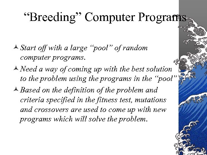 “Breeding” Computer Programs © Start off with a large “pool” of random computer programs.