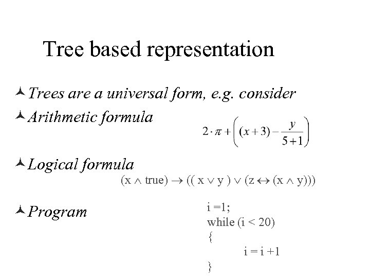 Tree based representation ©Trees are a universal form, e. g. consider ©Arithmetic formula ©Logical