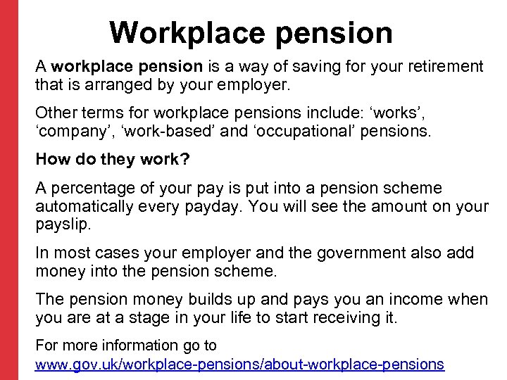 Workplace pension A workplace pension is a way of saving for your retirement that