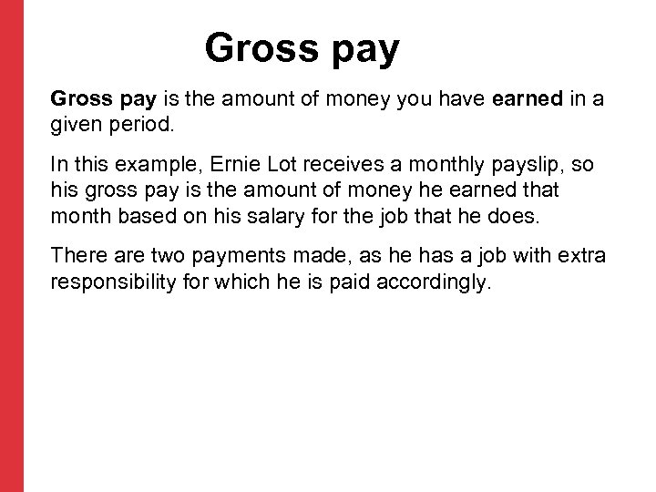 Gross pay is the amount of money you have earned in a given period.